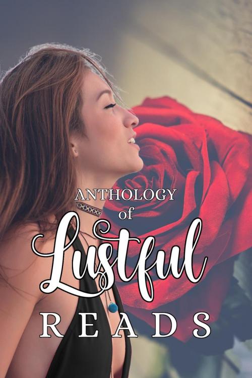 Cover of the book Anthology of Lustful Reads by B.J. Taylor, Marie Krepps, Nikola Christain, Dallas C, Paul White, Rebekah Jonesy, Mara Reitsma, Lynn Mullican, XPublishing
