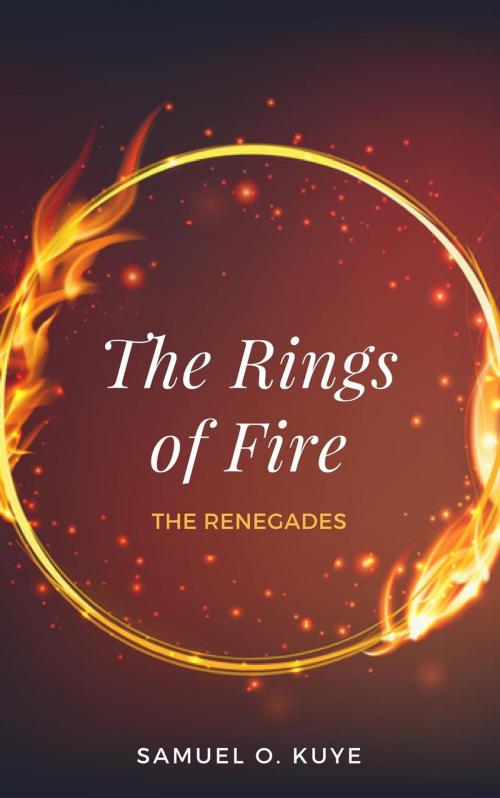 Cover of the book The Rings of Fire: The Renegades by Samuel O. Kuye, Samuel O. Kuye
