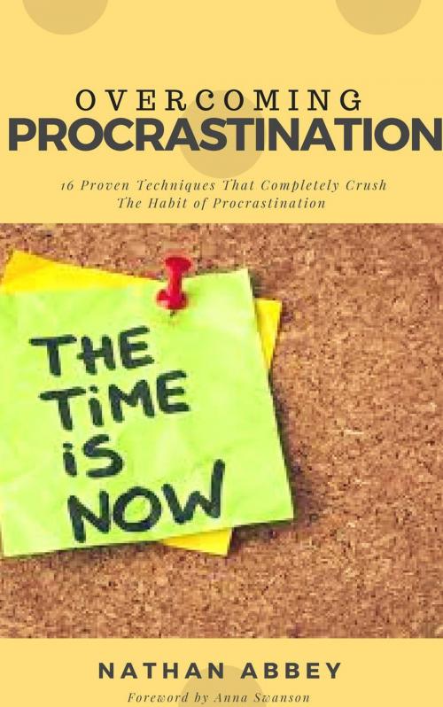 Cover of the book Overcoming Procrastination: 16 Proven Techniques That Completely Crush the Habit of Procrastination by NATHAN ABBEY, Nathan Abbey