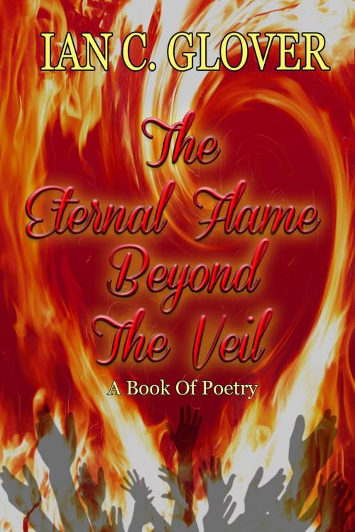 Cover of the book The Eternal Flame Beyond The Veil by Ian C. Glover, Forbidden Tears Productions LLC