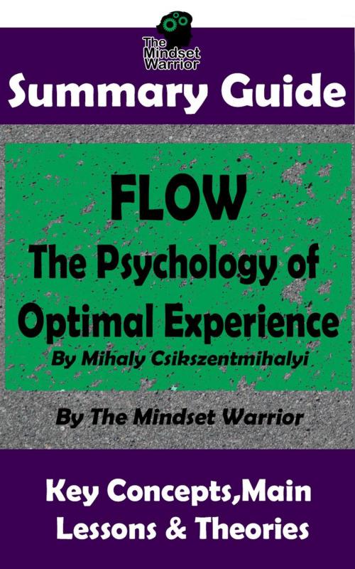 Cover of the book Summary Guide: Flow: The Psychology of Optimal Experience: by Mihaly Csikszentmihalyi | The Mindset Warrior Summary Guide by The Mindset Warrior, K.P.