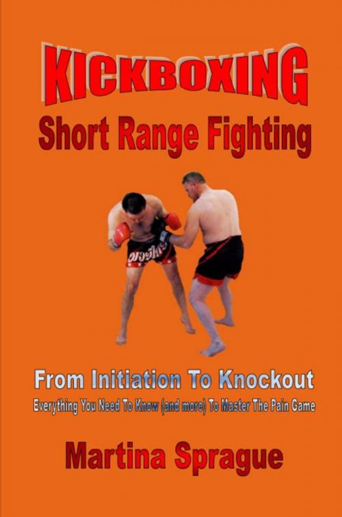 Cover of the book Kickboxing: Short Range Fighting: From Initiation To Knockout by Martina Sprague, Martina Sprague