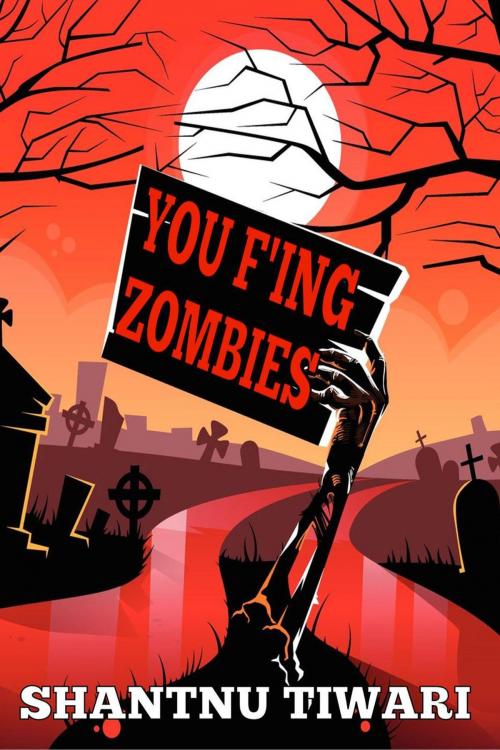 Cover of the book You F'ing Zombies by Shantnu Tiwari, Shantnu Tiwari