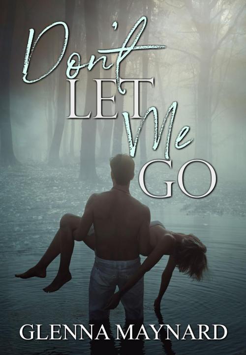 Cover of the book Don't Let Me Go by Glenna Maynard, Glenna Maynard