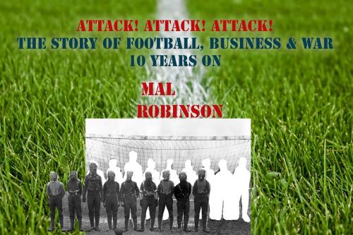 Cover of the book Attack! Attack! Attack! - The Story of Football, Business & War 10 years on by Malcolm Robinson, Malcolm Robinson