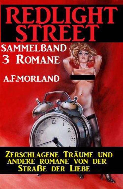 Cover of the book Sammelband Redlight Street 3 Romane - Zerschlagene Träume und andere Romane von der Straße der Liebe by A. F. Morland, Cassiopeiapress/Alfredbooks