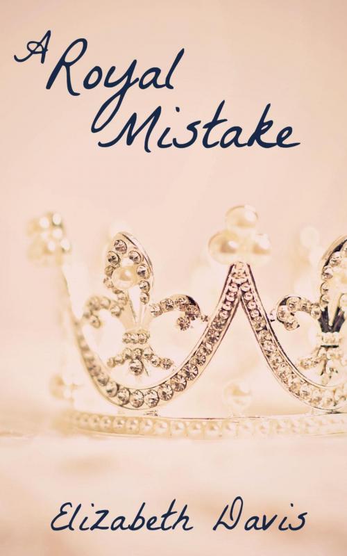 Cover of the book A Royal Mistake: A Romantic Short Story by Elizabeth Davis, Elizabeth Davis