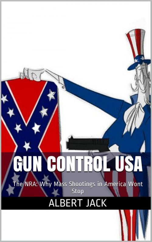 Cover of the book Gun Control USA by Albert Jack, Albert Jack Publishing