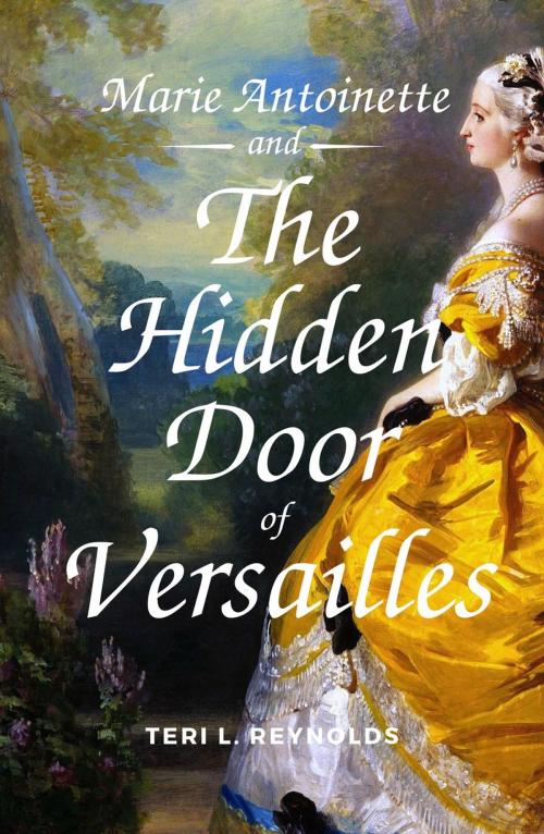 Cover of the book Marie Antoinette and The Hidden Door of Versailles by Teri L. Reynolds, Feather Light Publishing