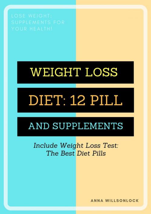 Cover of the book WEIGHT LOSS DIET: 12 PILLS AND SUPPLEMENT by ANNA WILLSONLOCK, ANNA WILLSONLOCK