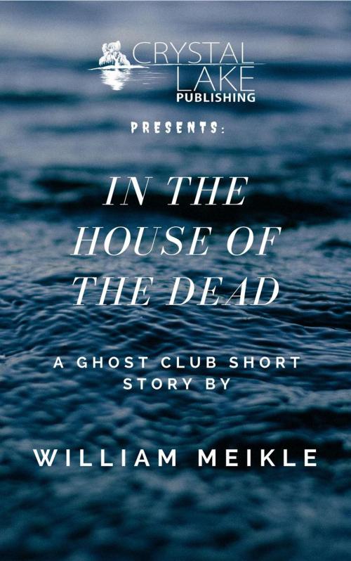 Cover of the book In the House of the Dead by William Meikle, Crystal Lake Publishing