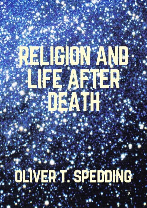 Cover of the book Religion and Life After Death by Oliver T. Spedding, Oliver Spedding