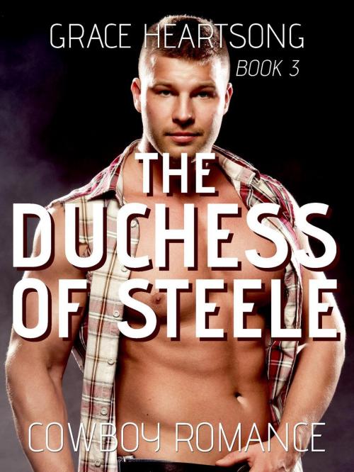 Cover of the book Cowboy Romance: The Duchess of Steele by GRACE HEARTSONG, BlissRockHub OU