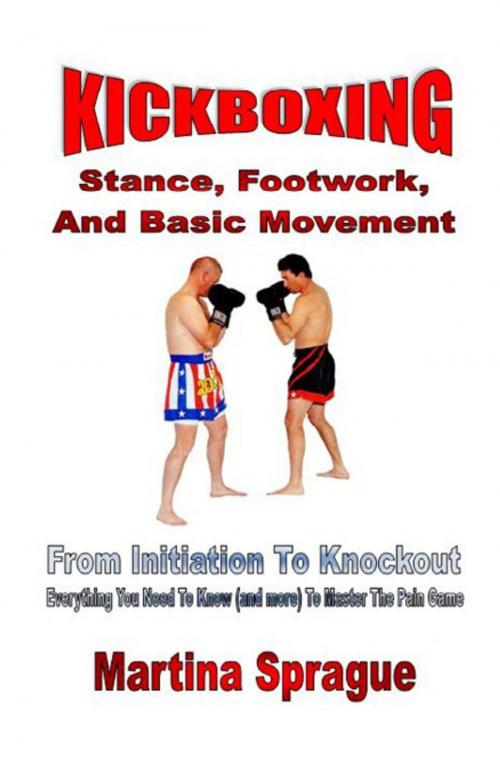 Cover of the book Kickboxing: Stance, Footwork, And Basic Movement: From Initiation To Knockout by Martina Sprague, Martina Sprague