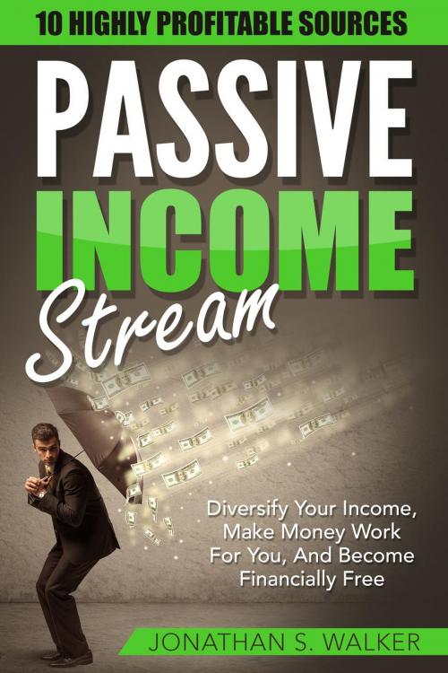 Cover of the book Passive Income Streams: Diversify Your Income, Make Money Work For You, And Become Financially Free by Jonathan S. Walker, Jonathan S. Walker