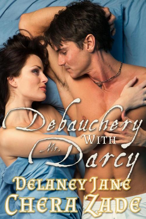 Cover of the book Debauchery with Mr. Darcy by Chera Zade, Delaney Jane, A Lady, Allison Teller