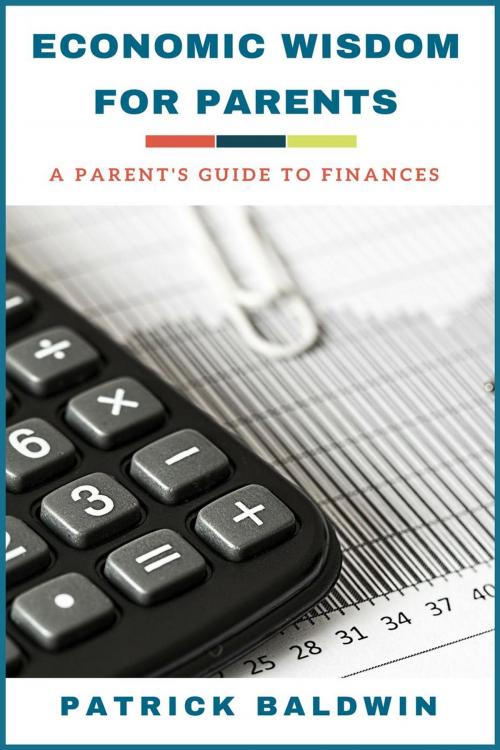 Cover of the book Economic Wisdom for Parents: A Parent’s Guide to Finances by Patrick Baldwin, American Christian Defense Alliance, Inc.