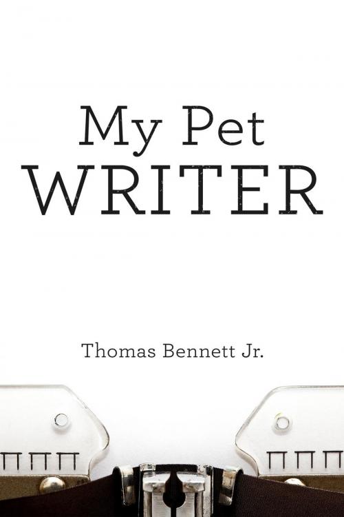 Cover of the book My Pet Writer by Thomas Bennett Jr, Thomas Bennett Jr
