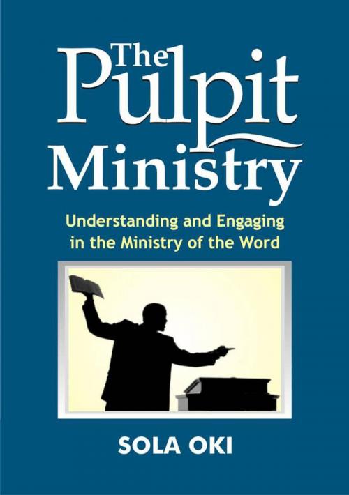 Cover of the book The Pulpit Ministry by Sola Oki, Oki Olusola Bayode
