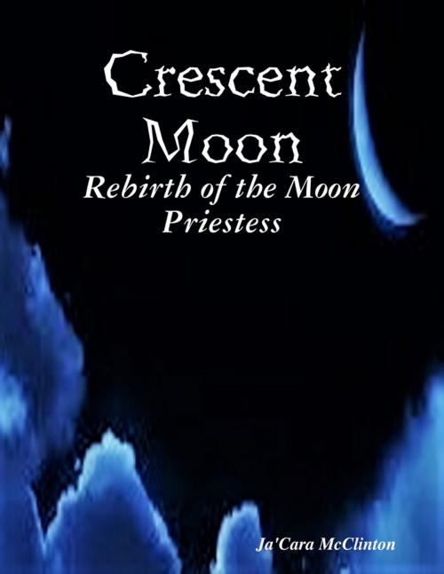 Cover of the book Crescent Moon: Rebirth of the Moon Priestess by Ja'Cara McClinton, Lulu.com