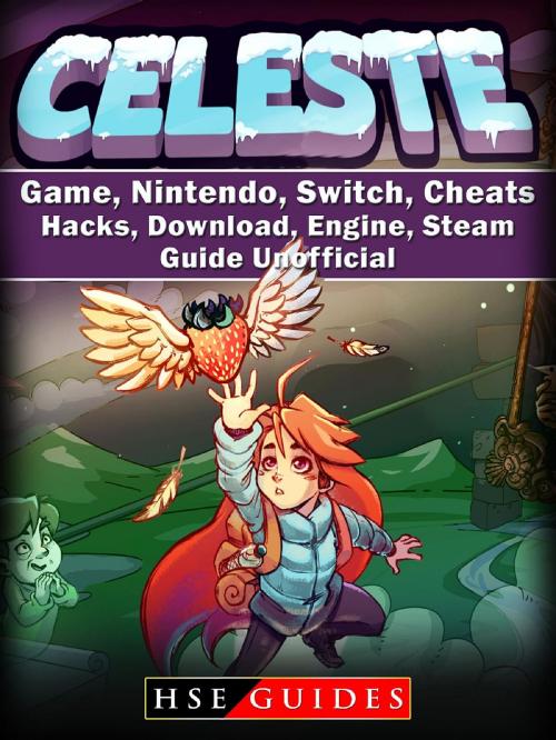 Cover of the book Celeste Game, Nintendo, Switch, Cheats, Hacks, Download, Engine, Steam, Guide Unofficial by HSE Guides, HIDDENSTUFF ENTERTAINMENT LLC.