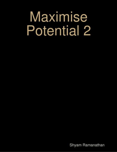 Cover of the book Maximise Potential 2 by Shyam Ramanathan, Lulu.com