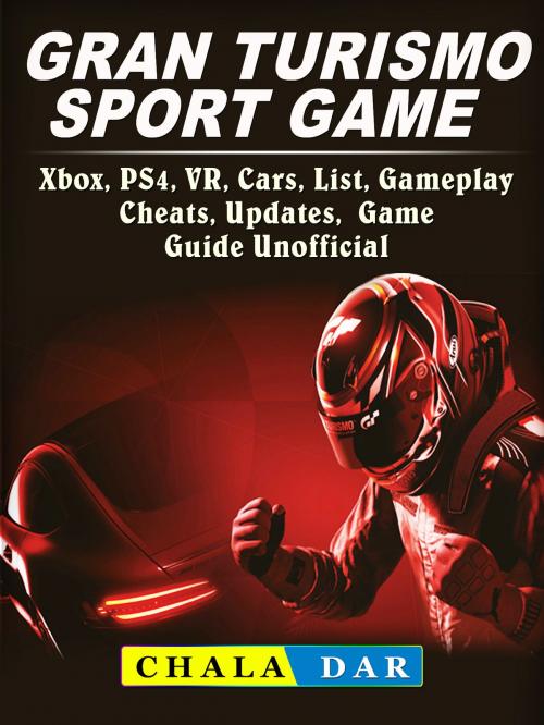 Cover of the book Gran Turismo Sport, Xbox, PS4, VR, Cars, List, Gameplay, Cheats, Updates, Game Guide Unofficial by Chala Dar, Hse Games