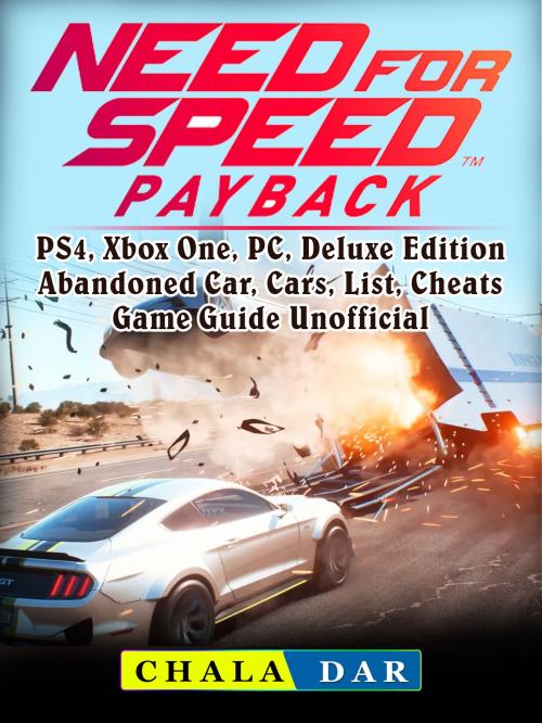 Cover of the book Need for Speed Payback, PS4, Xbox One, PC, Deluxe Edition, Abandoned Car, Cars, List, Cheats, Game Guide Unofficial by Chala Dar, Hse Games