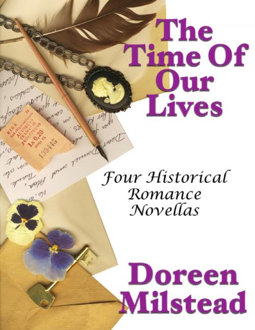Cover of the book The Time of Our Lives: Four Historical Romance Novellas by Doreen Milstead, Lulu.com