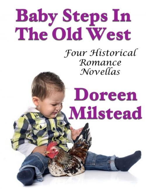 Cover of the book Baby Steps In the Old West: Four Historical Romance Novellas by Doreen Milstead, Lulu.com