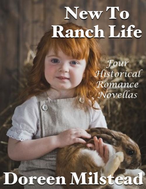 Cover of the book New to Ranch Life: Four Historical Romance Novellas by Doreen Milstead, Lulu.com