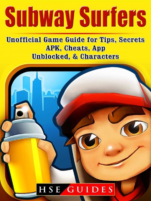 Cover of the book Subway Surfers Unofficial Game Guide for Tips, Secrets, APK, Cheats, App, Unblocked, & Characters by HSE Guides, GAMER GUIDES LLC
