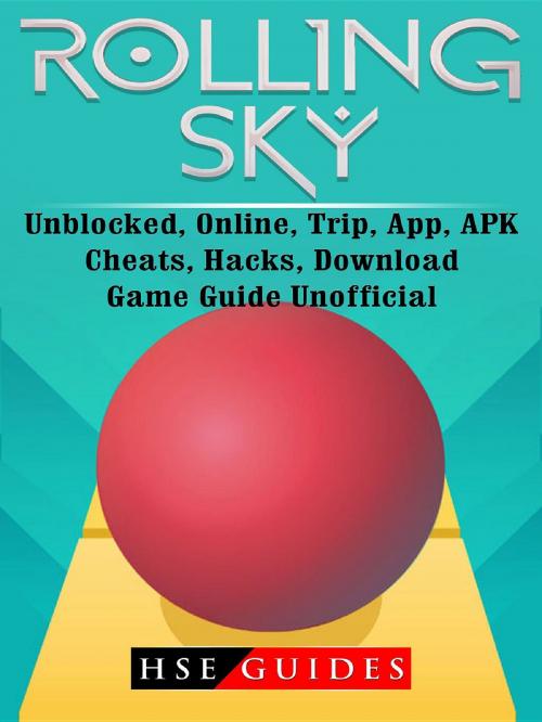 Cover of the book Rolling Sky, Unblocked, Online, Trip, App, APK, Cheats, Hacks, Download, Game Guide Unofficial by HSE Guides, GAMER GUIDES LLC