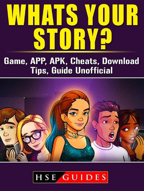 Cover of the book Whats Your Story? Game, APP, APK, Cheats, Download, Tips, Guide Unofficial by HSE Guides, HIDDENSTUFF ENTERTAINMENT LLC.
