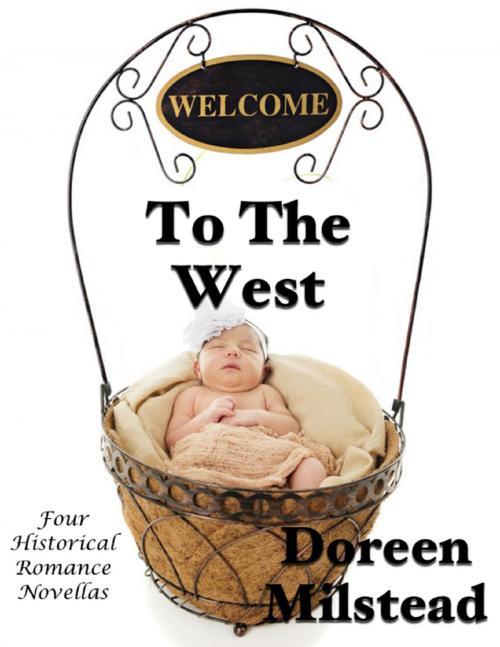 Cover of the book Welcome to the West: Four Historical Romance Novellas by Doreen Milstead, Lulu.com