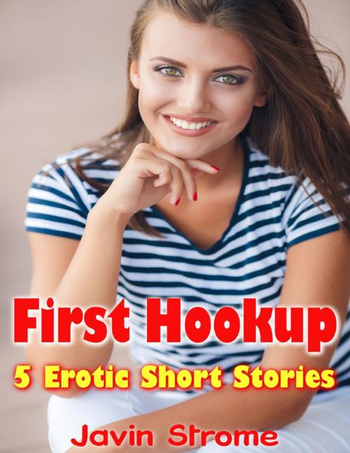 Cover of the book First Hookup: 5 Erotic Short Stories by Javin Strome, Lulu.com