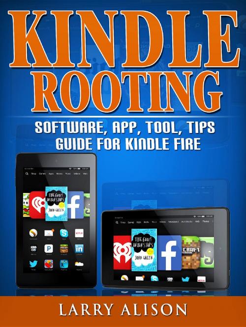 Cover of the book Kindle Rooting Software, App, Tool, Tips Guide for Kindle Fire by Larry Alison, Abbott Properties