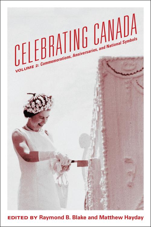Cover of the book Celebrating Canada by Raymond B. Blake, Mathew Hayday, University of Toronto Press, Scholarly Publishing Division