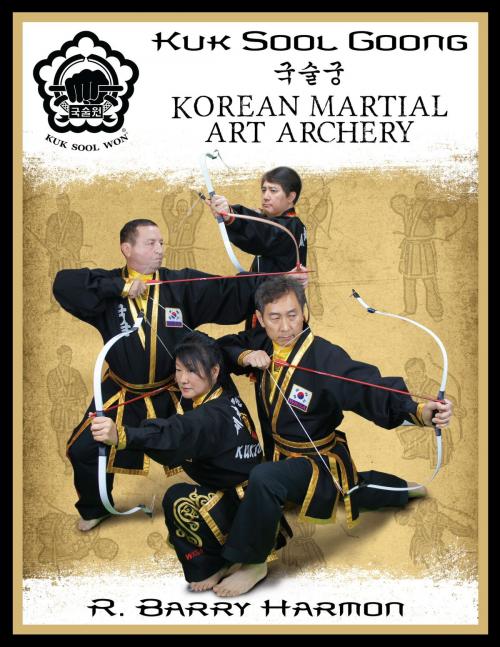 Cover of the book Kuk Sool Goong: Korean Martial Art Archery by R. Barry Harmon, Dog Ear Publishing