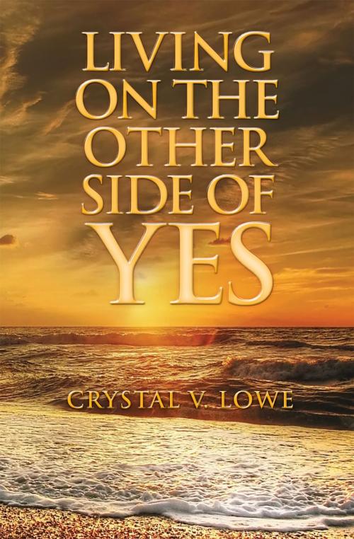 Cover of the book Living on the Other Side of Yes by Crystal V. Lowe, Essence Publishing