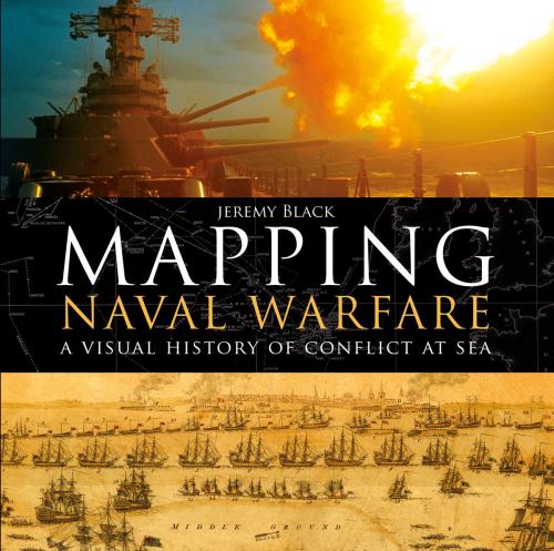 Cover of the book Mapping Naval Warfare by Jeremy Black, Bloomsbury Publishing