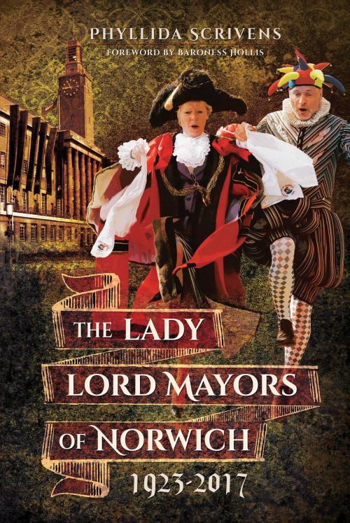 Cover of the book The Lady Lord Mayors of Norwich 1923–2017 by Phyllida Scrivens, Pen and Sword
