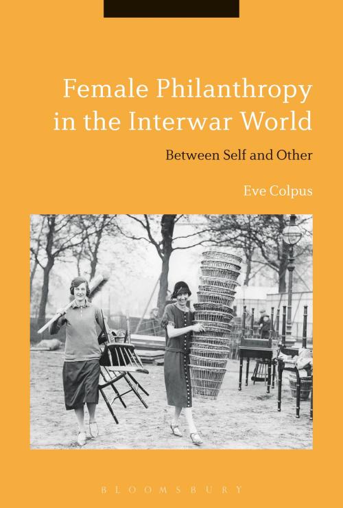 Cover of the book Female Philanthropy in the Interwar World by Eve Colpus, Bloomsbury Publishing