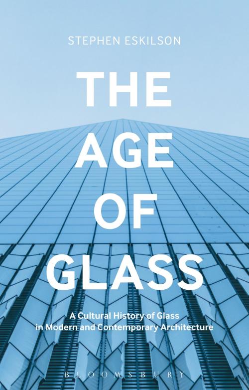 Cover of the book The Age of Glass by Mr Stephen Eskilson, Bloomsbury Publishing