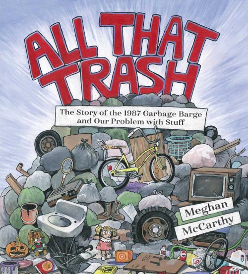Cover of the book All That Trash by Meghan McCarthy, Simon & Schuster/Paula Wiseman Books