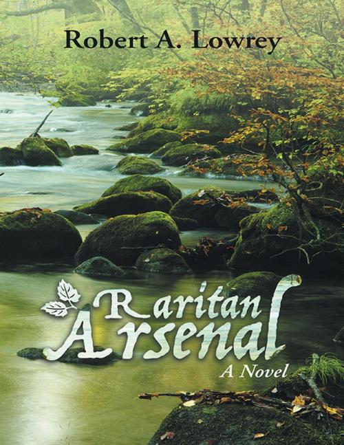 Cover of the book Raritan Arsenal: A Novel by Robert A. Lowrey, Lulu Publishing Services