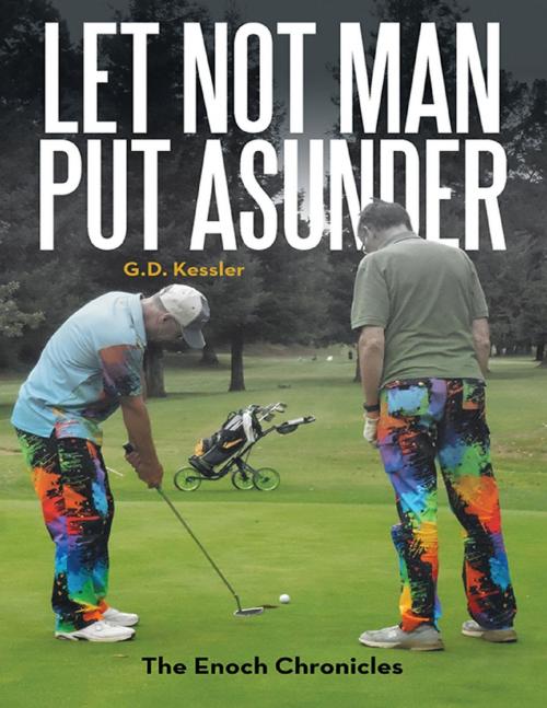 Cover of the book Let Not Man Put Asunder: The Enoch Chronicles by G.D. Kessler, Lulu Publishing Services