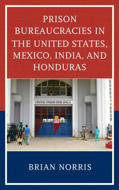 Cover of the book Prison Bureaucracies in the United States, Mexico, India, and Honduras by Brian Norris, Lexington Books