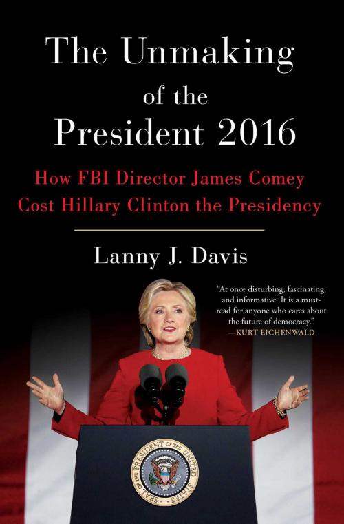 Cover of the book The Unmaking of the President 2016 by Lanny J. Davis, Scribner