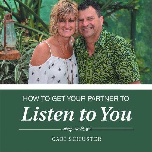 Cover of the book How to Get Your Partner to Listen to You by Cari Schuster, Balboa Press AU